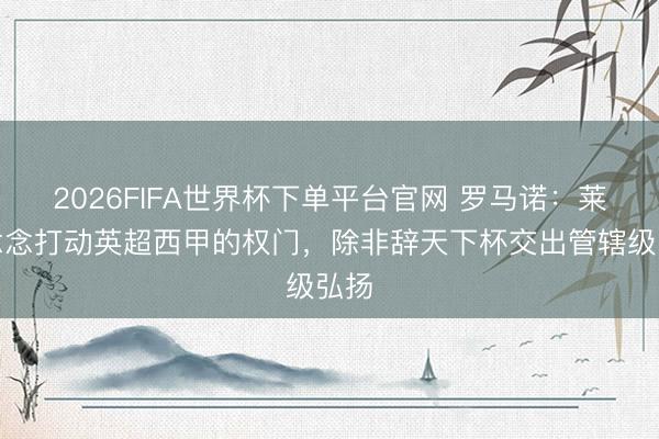 2026FIFA世界杯下单平台官网 罗马诺：莱奥念念打动英超西甲的权门，除非辞天下杯交出管辖级弘扬