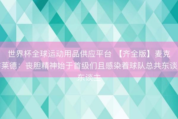 世界杯全球运动用品供应平台 【齐全版】麦克布莱德：丧胆精神始于首级们且感染着球队总共东谈主