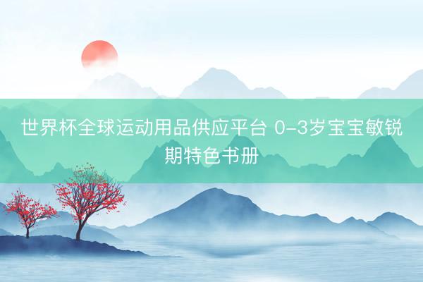 世界杯全球运动用品供应平台 0-3岁宝宝敏锐期特色书册